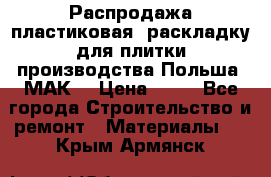 Распродажа пластиковая  раскладку для плитки производства Польша “МАК“ › Цена ­ 26 - Все города Строительство и ремонт » Материалы   . Крым,Армянск